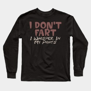 I Don't Fart. I Whisper In My Pants Long Sleeve T-Shirt